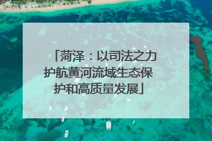菏泽：以司法之力护航黄河流域生态保护和高质量发展