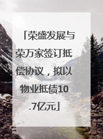 荣盛发展与荣万家签订抵偿协议，拟以物业抵债10.7亿元
