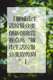 聊城市生活垃圾分类创新创意竞赛点亮“城市生活垃圾分类宣传周”