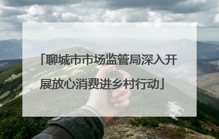 聊城市市场监管局深入开展放心消费进乡村行动