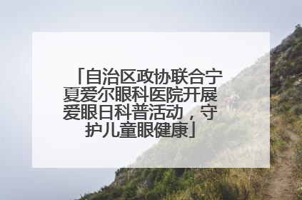 自治区政协联合宁夏爱尔眼科医院开展爱眼日科普活动，守护儿童眼健康