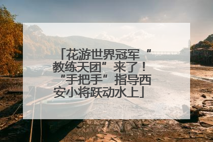 花游世界冠军“教练天团”来了！“手把手”指导西安小将跃动水上