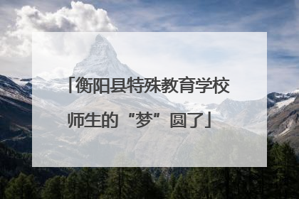 衡阳县特殊教育学校师生的“梦”圆了