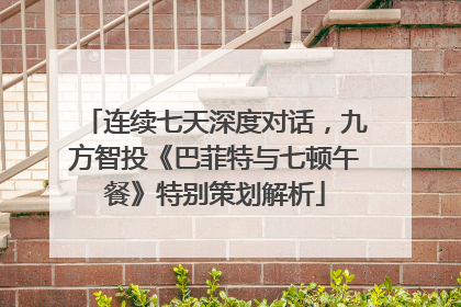 连续七天深度对话，九方智投《巴菲特与七顿午餐》特别策划解析