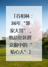 谷相林：36年“邻家大哥”，他是社区群众眼中的“贴心人”