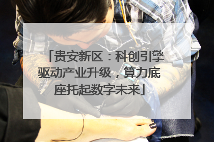 贵安新区：科创引擎驱动产业升级，算力底座托起数字未来