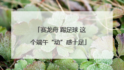 赛龙舟 踢足球 这个端午“动”感十足
