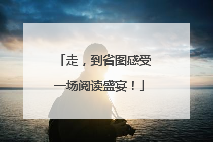 走，到省图感受一场阅读盛宴！