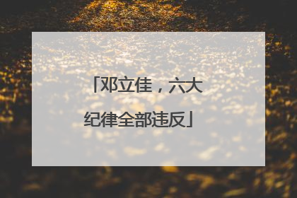 邓立佳，六大纪律全部违反