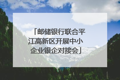 邮储银行联合平江高新区开展中小企业银企对接会