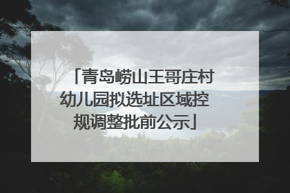 青岛崂山王哥庄村幼儿园拟选址区域控规调整批前公示