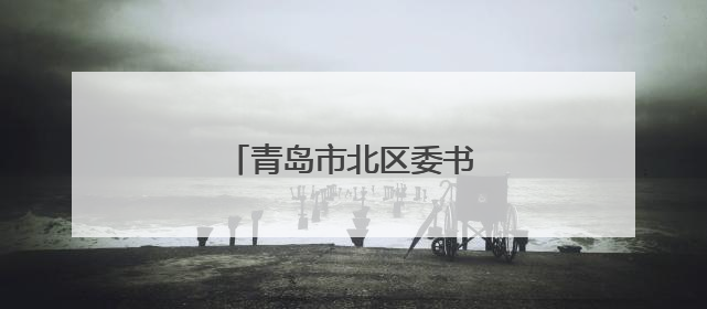 青岛市北区委书记拟任正厅级