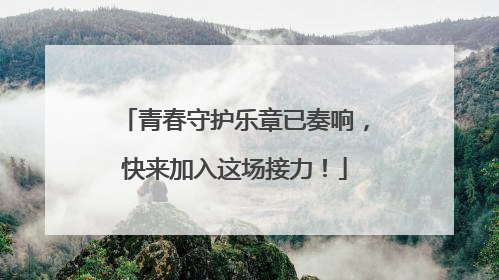 青春守护乐章已奏响，快来加入这场接力！