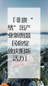 非遗“绣”出产业新图景 民俗绽放庆阳新活力