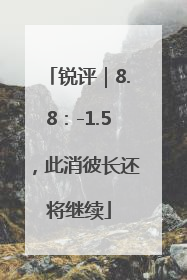 锐评｜8.8：-1.5，此消彼长还将继续