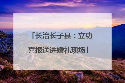 长治长子县：立功喜报送进婚礼现场