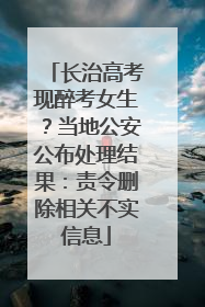 长治高考现醉考女生？当地公安公布处理结果：责令删除相关不实信息