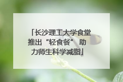 长沙理工大学食堂推出“轻食餐” 助力师生科学减脂