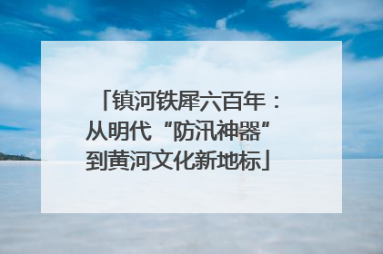 镇河铁犀六百年：从明代“防汛神器”到黄河文化新地标