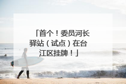 首个！委员河长驿站（试点）在台江区挂牌！