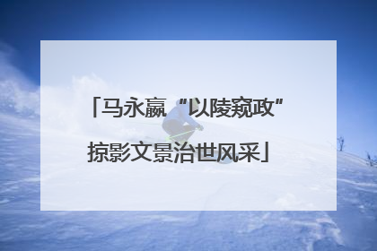 马永嬴“以陵窥政” 掠影文景治世风采