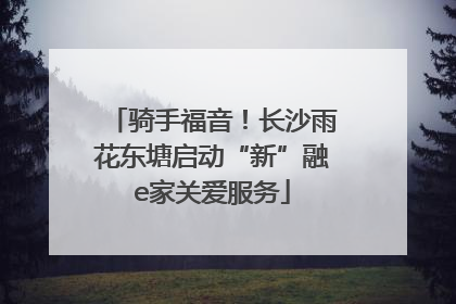 骑手福音！长沙雨花东塘启动“新”融e家关爱服务