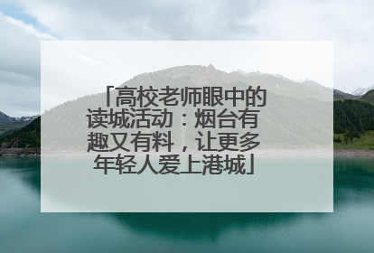 高校老师眼中的读城活动：烟台有趣又有料，让更多年轻人爱上港城