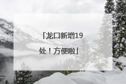 龙口新增19处！方便啦