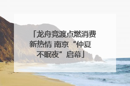 龙舟竞渡点燃消费新热情 南京“仲夏不眠夜”启幕