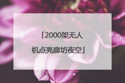 2000架无人机点亮廊坊夜空