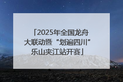 2025年全国龙舟大联动暨“划遍四川”乐山夹江站开赛
