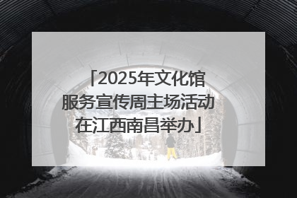 2025年文化馆服务宣传周主场活动在江西南昌举办