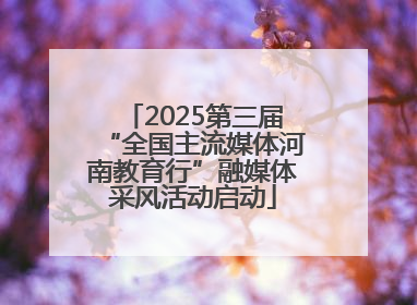 2025第三届“全国主流媒体河南教育行”融媒体采风活动启动