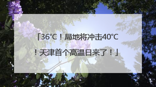 36℃！局地将冲击40℃！天津首个高温日来了！