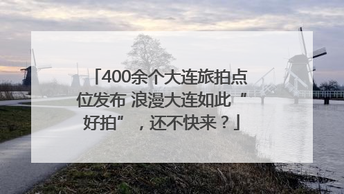 400余个大连旅拍点位发布 浪漫大连如此“好拍”，还不快来？