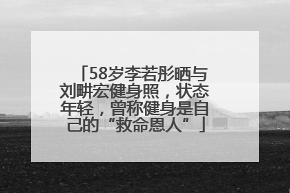 58岁李若彤晒与刘畊宏健身照，状态年轻，曾称健身是自己的“救命恩人”