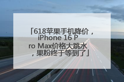 618苹果手机降价，iPhone 16 Pro Max价格大跳水，果粉终于等到了