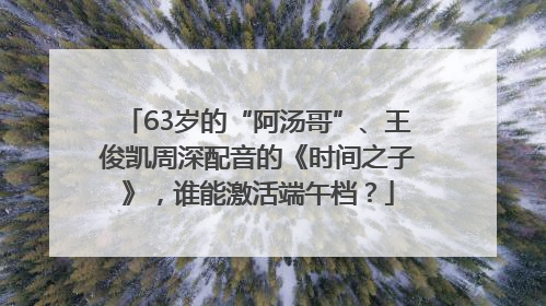 63岁的“阿汤哥”、王俊凯周深配音的《时间之子》，谁能激活端午档？