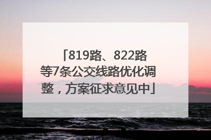 819路、822路等7条公交线路优化调整，方案征求意见中