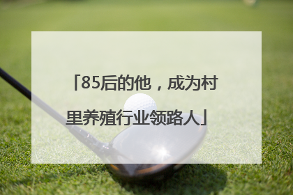 85后的他，成为村里养殖行业领路人