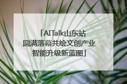 AITalk山东站圆满落幕共绘文创产业智能升级新蓝图